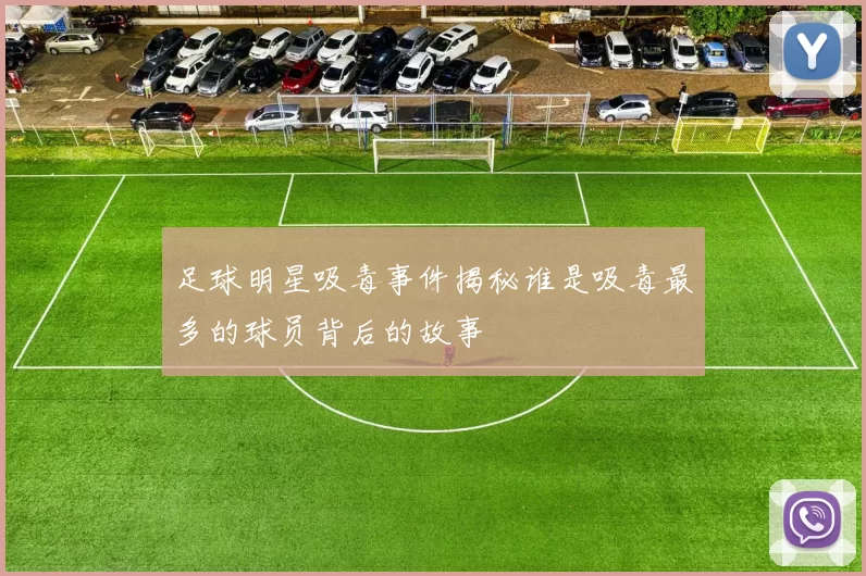 足球明星吸毒事件揭秘谁是吸毒最多的球员背后的故事