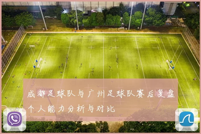 成都足球队与广州足球队赛后复盘个人能力分析与对比
