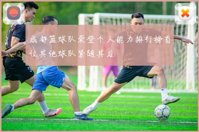 成都篮球队荣登个人能力排行榜首位其他球队紧随其后