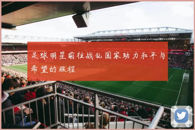 足球明星前往战乱国家助力和平与希望的旅程