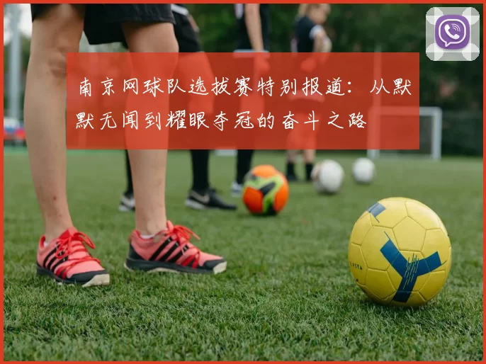 南京网球队选拔赛特别报道：从默默无闻到耀眼夺冠的奋斗之路