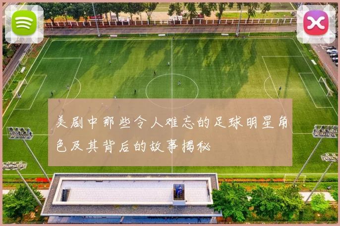 美剧中那些令人难忘的足球明星角色及其背后的故事揭秘