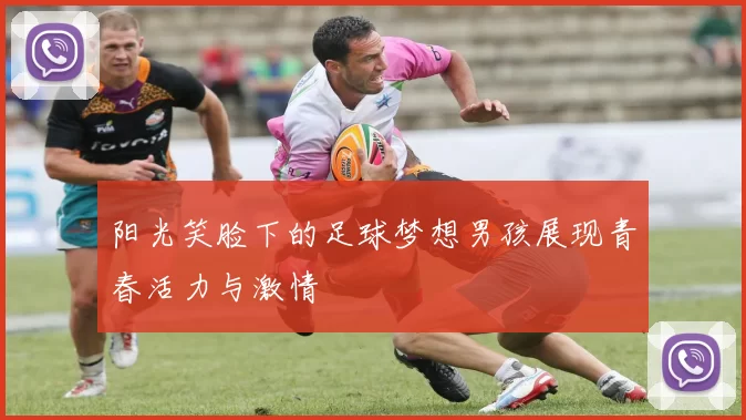 阳光笑脸下的足球梦想男孩展现青春活力与激情
