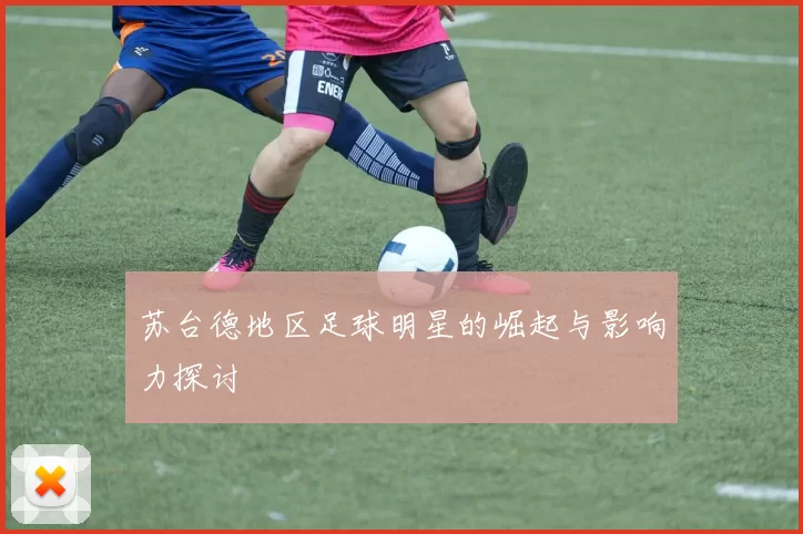 苏台德地区足球明星的崛起与影响力探讨