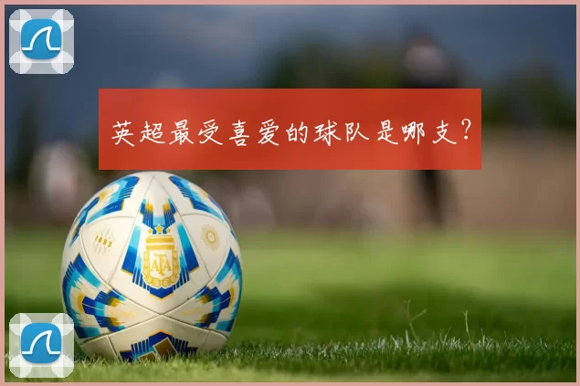 英超最受喜爱的球队是哪支？