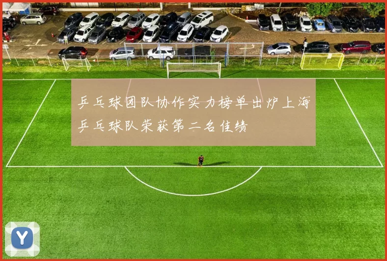 乒乓球团队协作实力榜单出炉上海乒乓球队荣获第二名佳绩