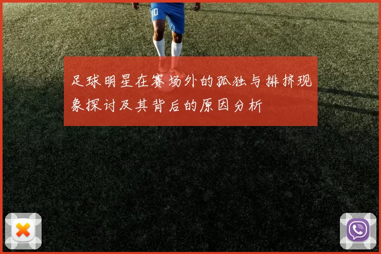 足球明星在赛场外的孤独与排挤现象探讨及其背后的原因分析