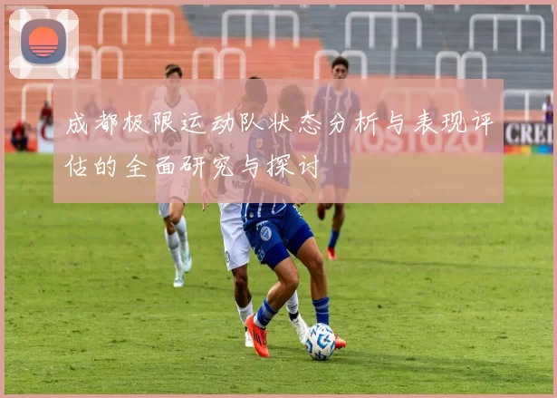 成都极限运动队状态分析与表现评估的全面研究与探讨