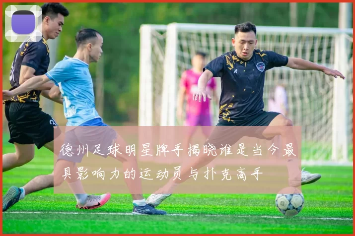 德州足球明星牌手揭晓谁是当今最具影响力的运动员与扑克高手