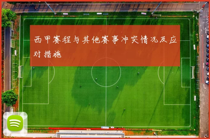 西甲赛程与其他赛事冲突情况及应对措施