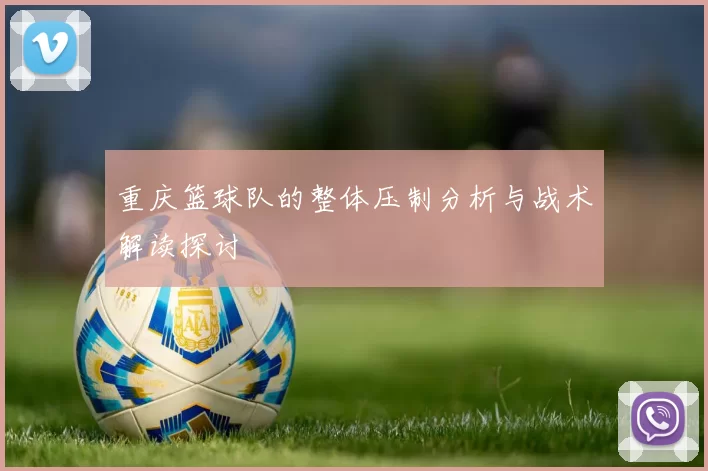 重庆篮球队的整体压制分析与战术解读探讨