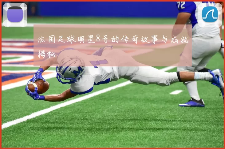 法国足球明星8号的传奇故事与成就揭秘