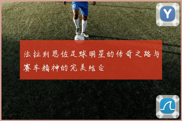 法拉利恩佐足球明星的传奇之路与赛车精神的完美结合